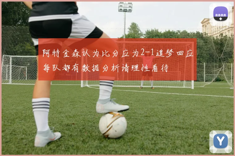 阿特金森认为比分应为2-1追梦回应每队都有数据分析请理性看待